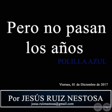 Pero no pasan los aos - POLILLA AZUL - Por JESS RUIZ NESTOSA - Viernes, 01 de Diciembre de 2017